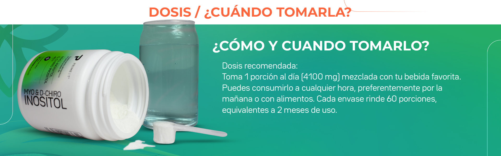 Dosis recomendada: Toma 1 porción al día [4100 mg) mezclada con tu bebida favorita. Puedes consumirlo a cualquier horar preferentemente por la mañana o con alimentos. Cada envase rinde 60 porciones, equivalentes a 2 meses de uso