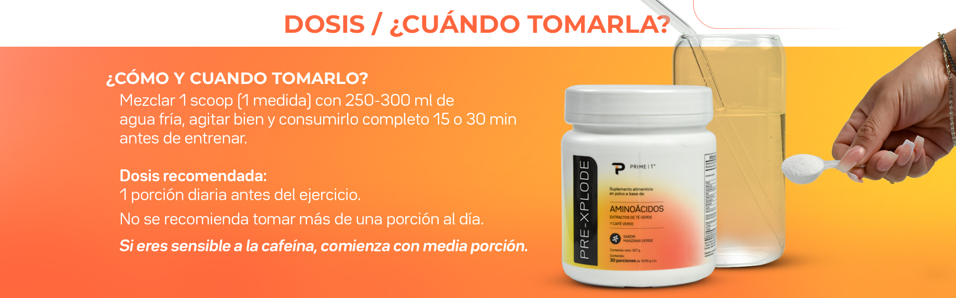 Mezclar 1 scoop [1 medida) con 250-300 ml de agua fría, agitar bien y consumirlo completo IS 0 30 min antes de entrenar. Dosis recomendada: 1 porción diaria antes del ejercido. No se recomienda tomar más de una porción al día.