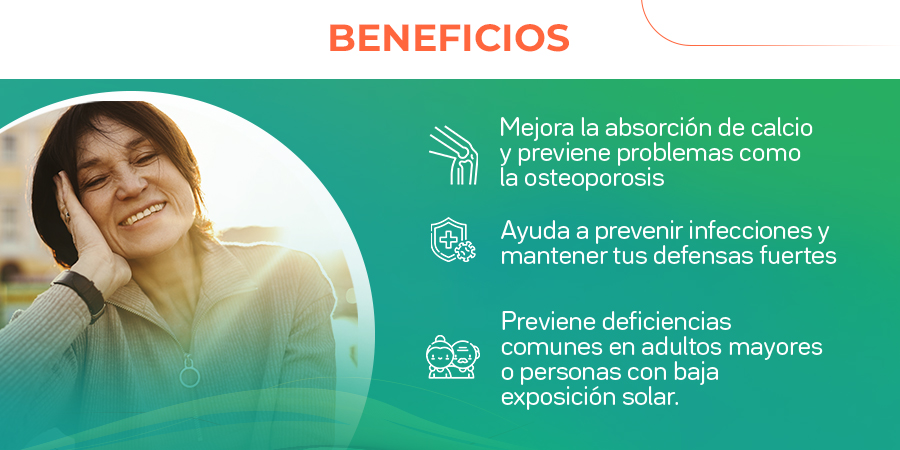 Mejora la absorción de calcio y previene problemas como la osteoporosis. Ayuda a prevenir infecciones y mantener tus defensas fuertes. Previene deficiencias comunes en adultos mayores o personas con baja exposición solar.